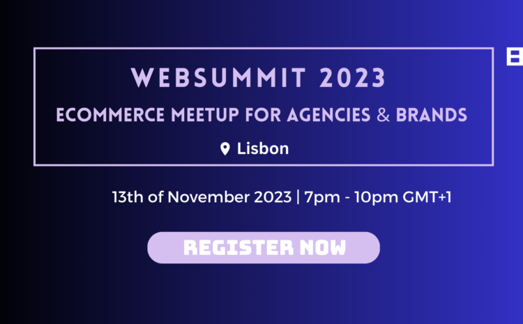  Websummit 2023 | Ecommerce Meetup for Agencies & Brands